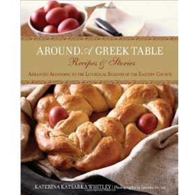 Around a Greek Table: Recipes & Stories Arranged According to the Liturgical Seasons of the Eastern 