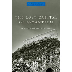 The Lost Capital of Byzantium: The History of Mistra and the Peloponnese, by Steven Runciman