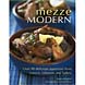 Mezze Modern:Over 90 Delicious Appetizers from Greece, Lebanon and Turkey,  Maria Khalif 