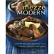 Mezze Modern:Over 90 Delicious Appetizers from Greece, Lebanon and Turkey, Maria Khalifé